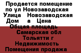 Продается помещение по ул.Новозаводская › Улица ­ Новозаводская › Дом ­ 2а › Цена ­ 5 000 000 › Общая площадь ­ 1 576 - Самарская обл., Тольятти г. Недвижимость » Помещения продажа   